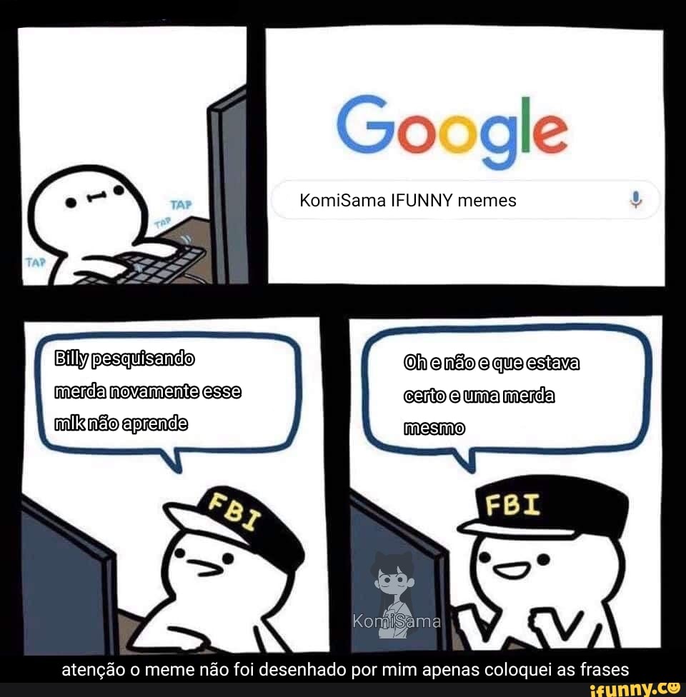 Go gle
Ely posquisando Ohenão que esteva merda movemento esso carto uma merda milenão eprendo mesmo
atenção o meme não foi desenhado por mim apenas coloquei as frases