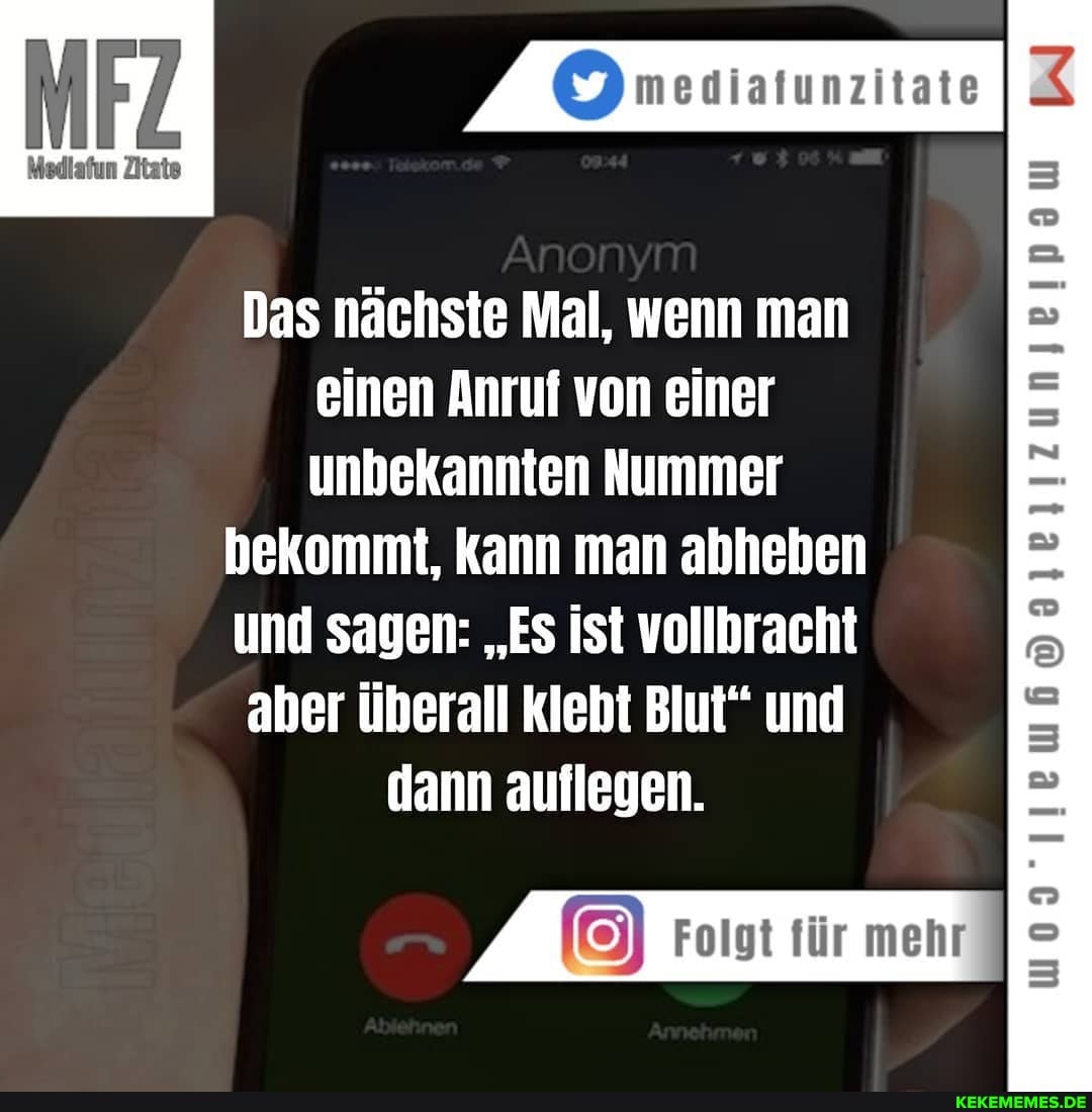 meniatunzitate
Medlafun Zitate
Das nächste Mal, wenn man einen Anruf von einer unbekannten Nummer
bekommt, kann man abheben und sagen: "Es ist vollbracht aber überall klebt Blut" und dann auflegen.
3
Folgt für mehr