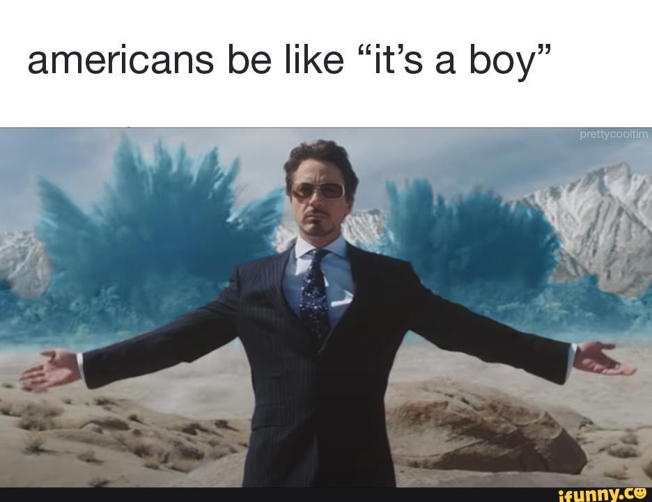 americans be like "it's a boy"
we