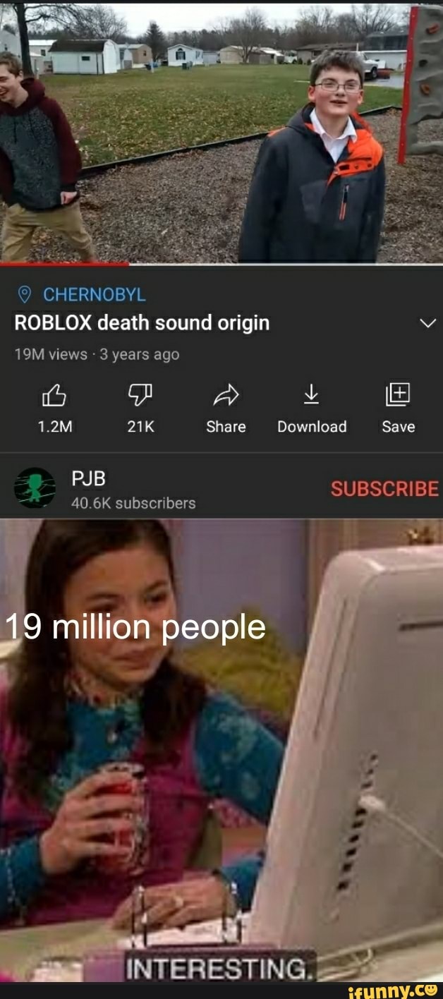 CHERNOBYL ROBLOX death sound origin views - 3 years ago 1.2M Share Download  Save SUBSCRIBE PJB 40.6K subscribers 19 million people - iFunny Brazil