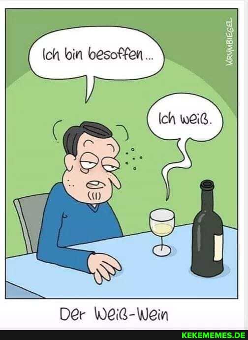 Ich bin besoffen...
Der