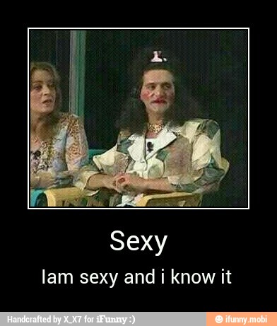 lam sexy and i know it - Sexy
Iam sexy and i know it