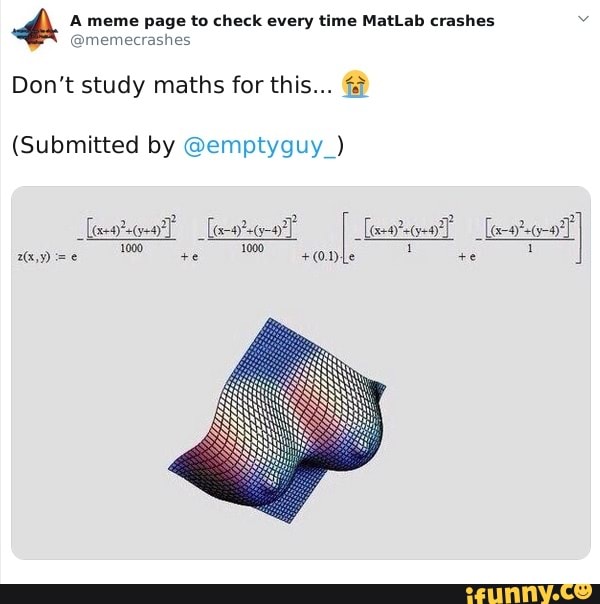 Meme page to check every time MatLab crashes memecrashes Don't study ...