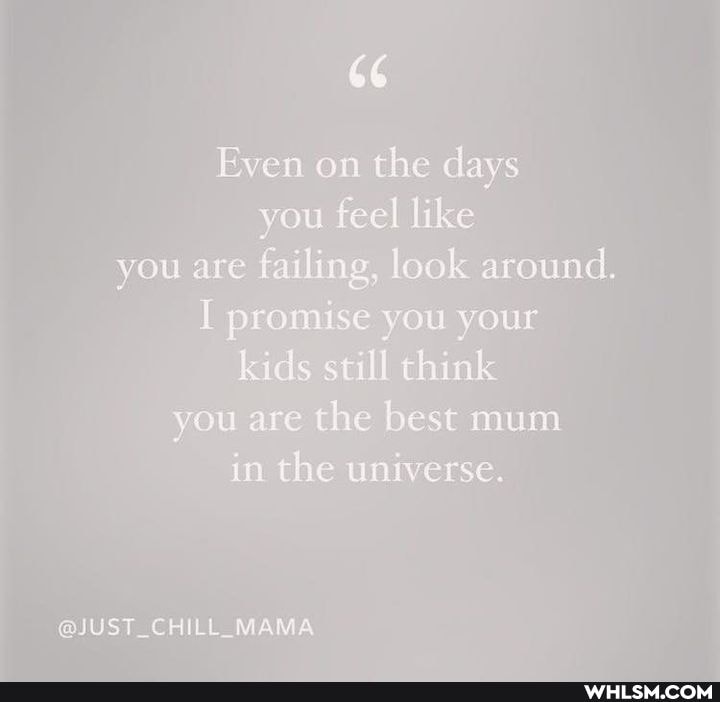Even on the days you feel like you are failing, look around.
I promise you your kids still think you are the best mum in the universe.
@JUST_CHILL_MAMA