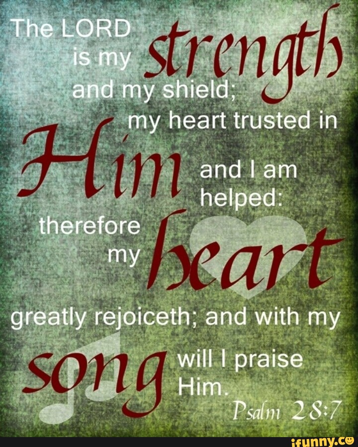 The LORD is my and my shield: my heart trusted in and lam helped ...