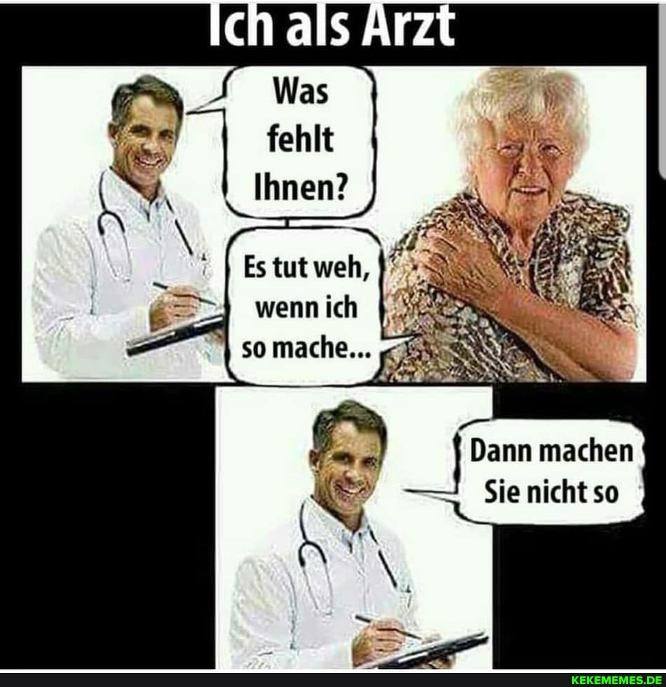 Ich als Arzt
Es tut weh, wenn ich
so mache...
Dann machen
Sie nicht so