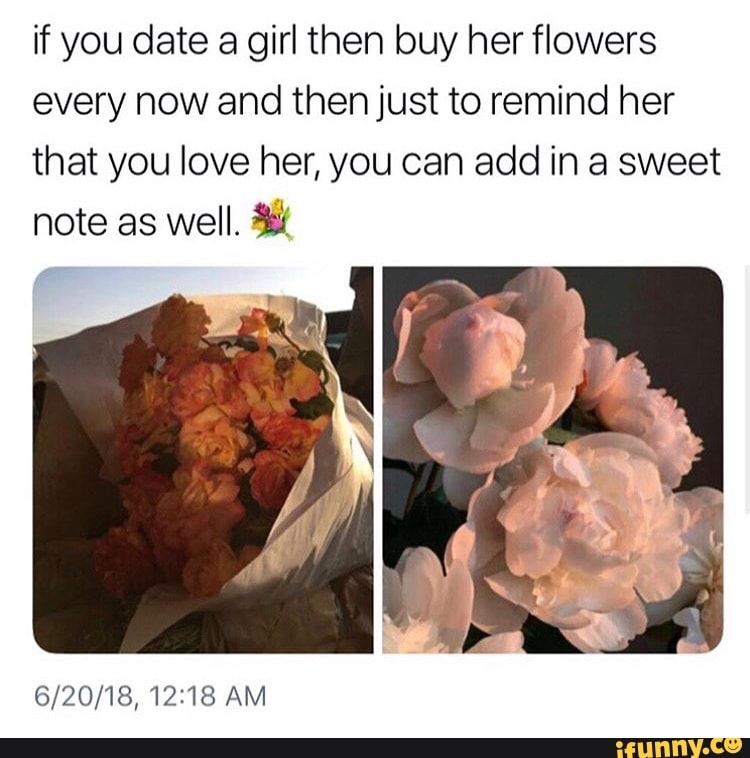 If You Date A Girl Then Buy Her Flowers Every Now And Then Just To Remind Her That You Love Her You Can Add In A Sweet Note As Well