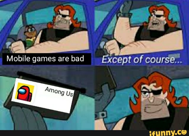 Mobile games bad I Except of Course...