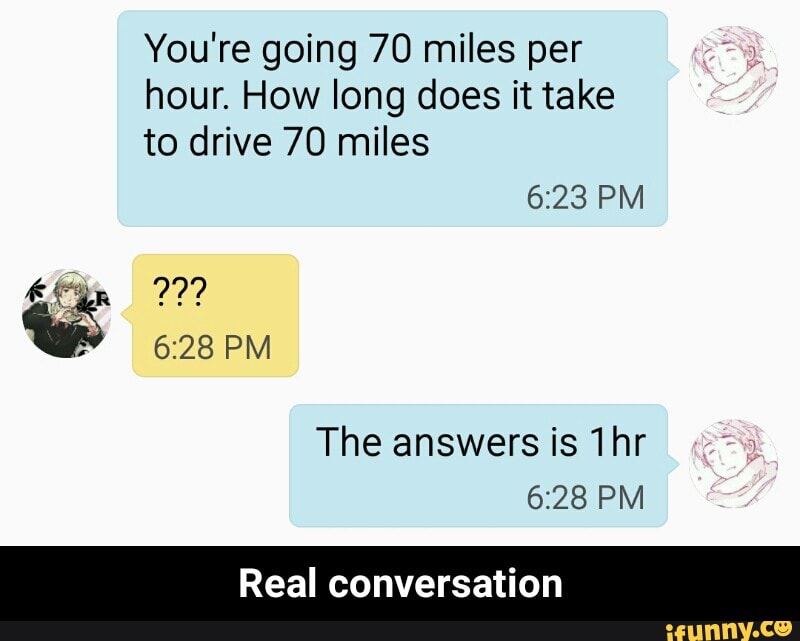 You're Going 70 Miles Per Hour. How Long Does It Take To Drive 70 Miles The Answersis1Hr Real Conversation - Real Conversation - )