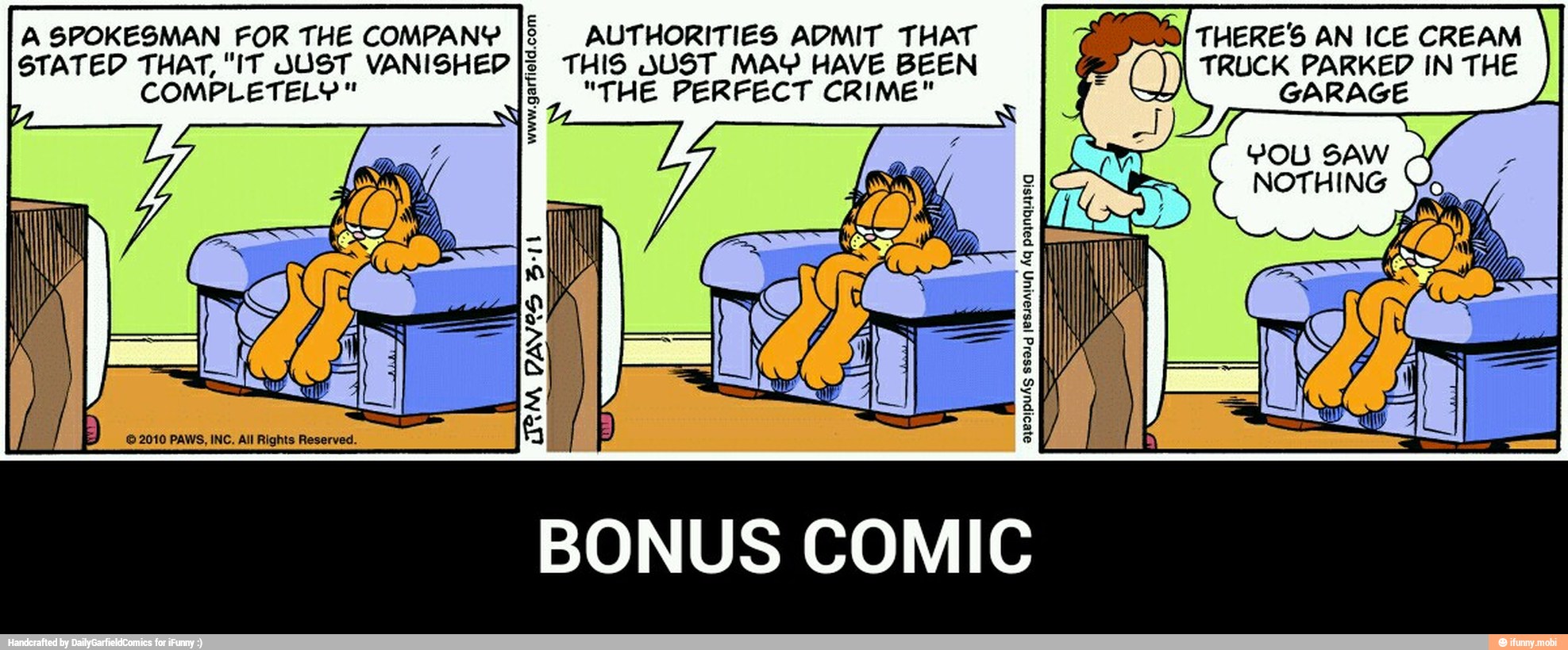 A SPOKESMAN FOR THE COMPANY I8 AUTHORITIES ADMIT THAT
STATED THAT, "IT JUST VANISHED IS THIS JUST MAY HAVE BEEN El
THERE'S AN ICE CREAM
TRUCK PARKED IN THE
y
BONUS COMIC - BONUS COMIC