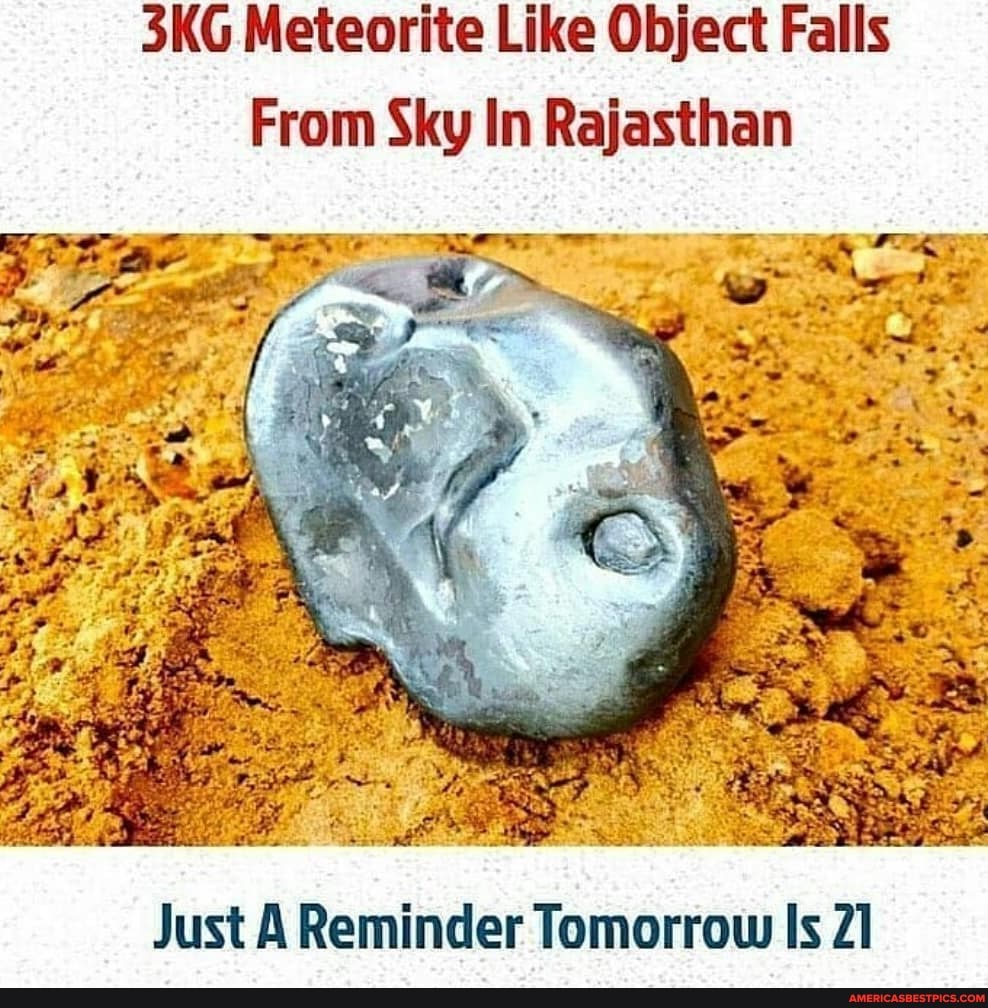 Meteorite Like Object Falls
From Sky In Rajasthan
Just A Reminder Tomorrow Is