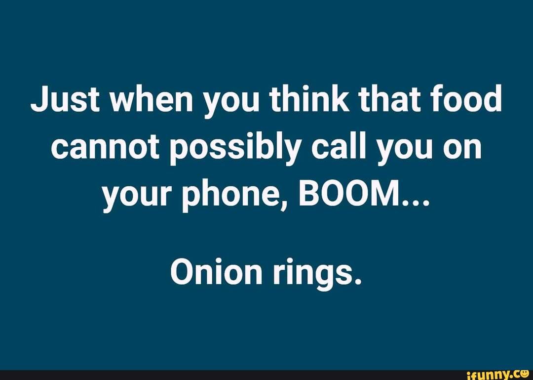 Just when you think that food cannot possibly call you on your phone ...