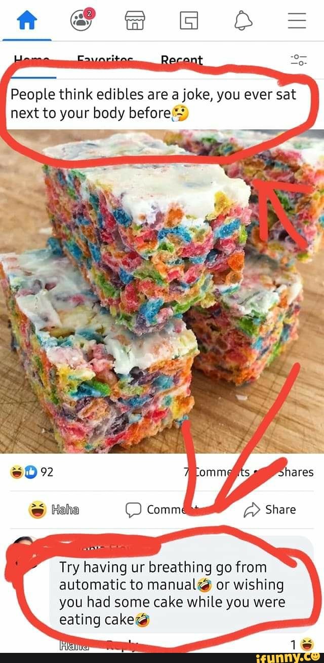 Recent
People think edibles are a joke, you ever sat next to your body before)
Haha comma Share
Try having ur breathing go from automatic to manual@ or wishing you had some cake while you were eating cake@