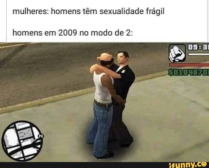 mulheres: homens têm sexualidade frágil
ESSA
homens em 2009 no modo de 2: