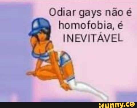 Odiar gays não homofobia,
INEVITÁVEL