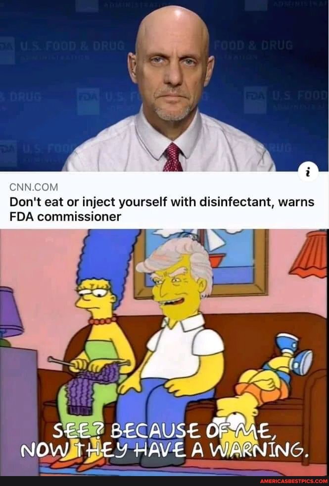 Don't eat or inject yourself with disinfectant, warns
FDA commissioner
[ Za)
BECAUSE
HAVE A WARNIN
