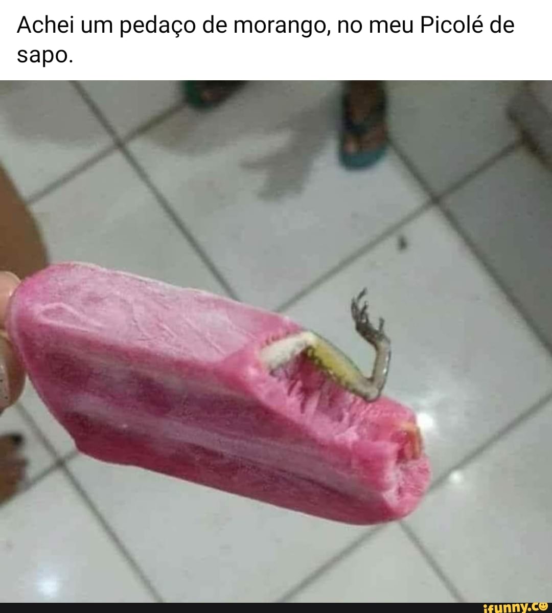 Achei um pedaço de morango, no meu Picolé de
sapo.