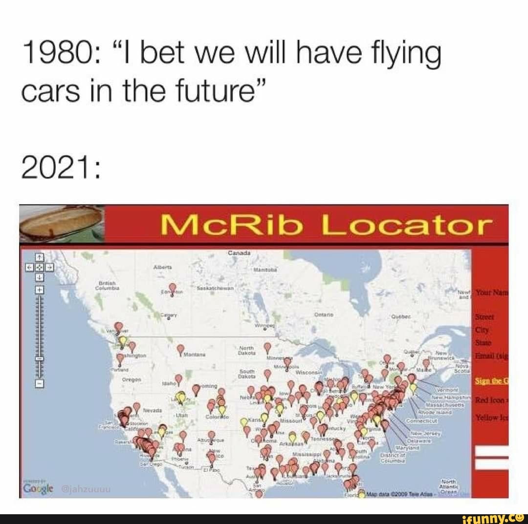 1980 "I bet we will have flying cars in the future" 2021 McRib