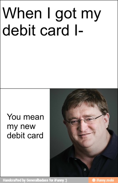 When I got my
debit card I-
You mean
my new
debit card