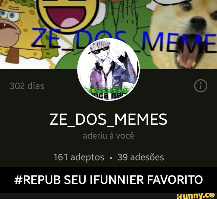 ZE DOS MEMES
161 adeptos 39 adesões
#REPUB SEU IFUNNIER FAVORITO - #REPUB SEU IFUNNIER FAVORITO