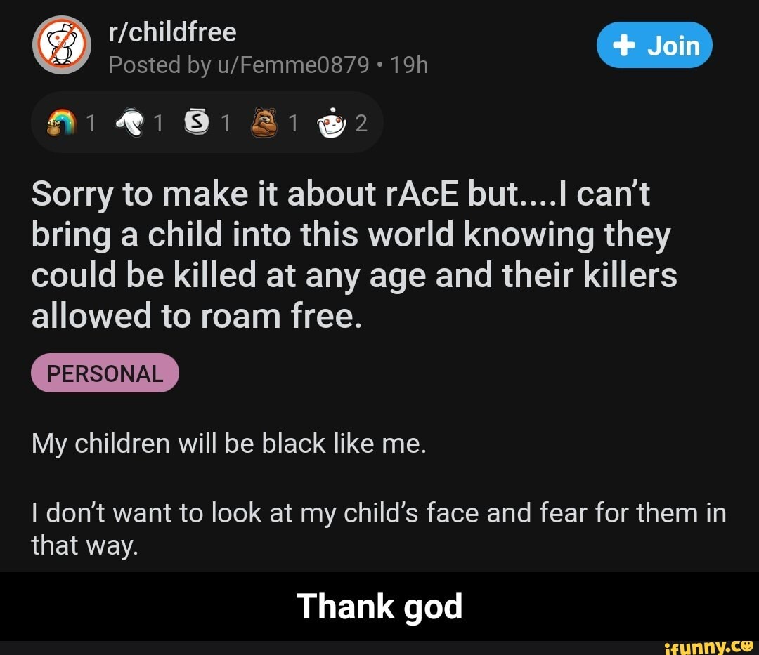 8518186121 $2
Sorry to make it about rAcE but....l can't
bring a child into this world knowing they
could be killed at any age and their killers
allowed to roam free.
PERSONAL
I don't want to look at my child's face and fear for them in
that way.
god - Thank god