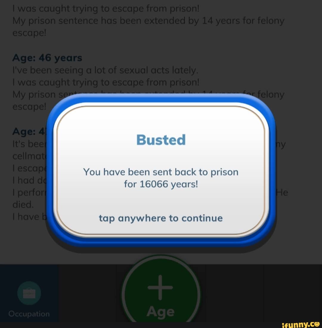 You have been sent back to prison
for 16066 years!
tap anywhere to continue