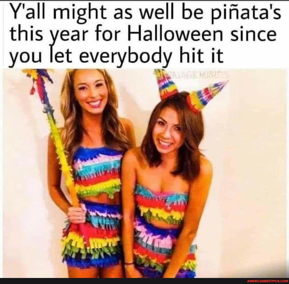 Y'all might as well be pifata's this year for Halloween since you let everybody hit it
is