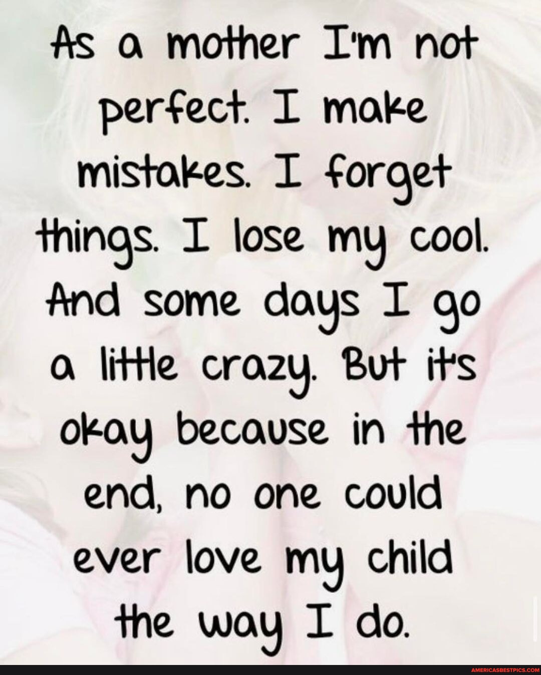 N/A - AS mother I'm not perfect. LI make mistakes. I forget things. I ...