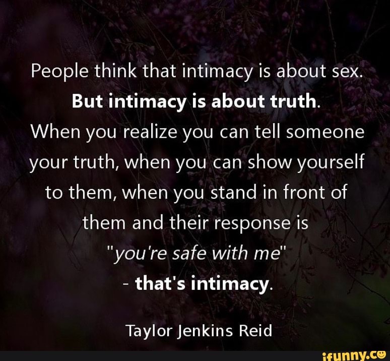 People Think That Intimacy Is About Sex But Intimacy Is About Truth When You Realize You Can