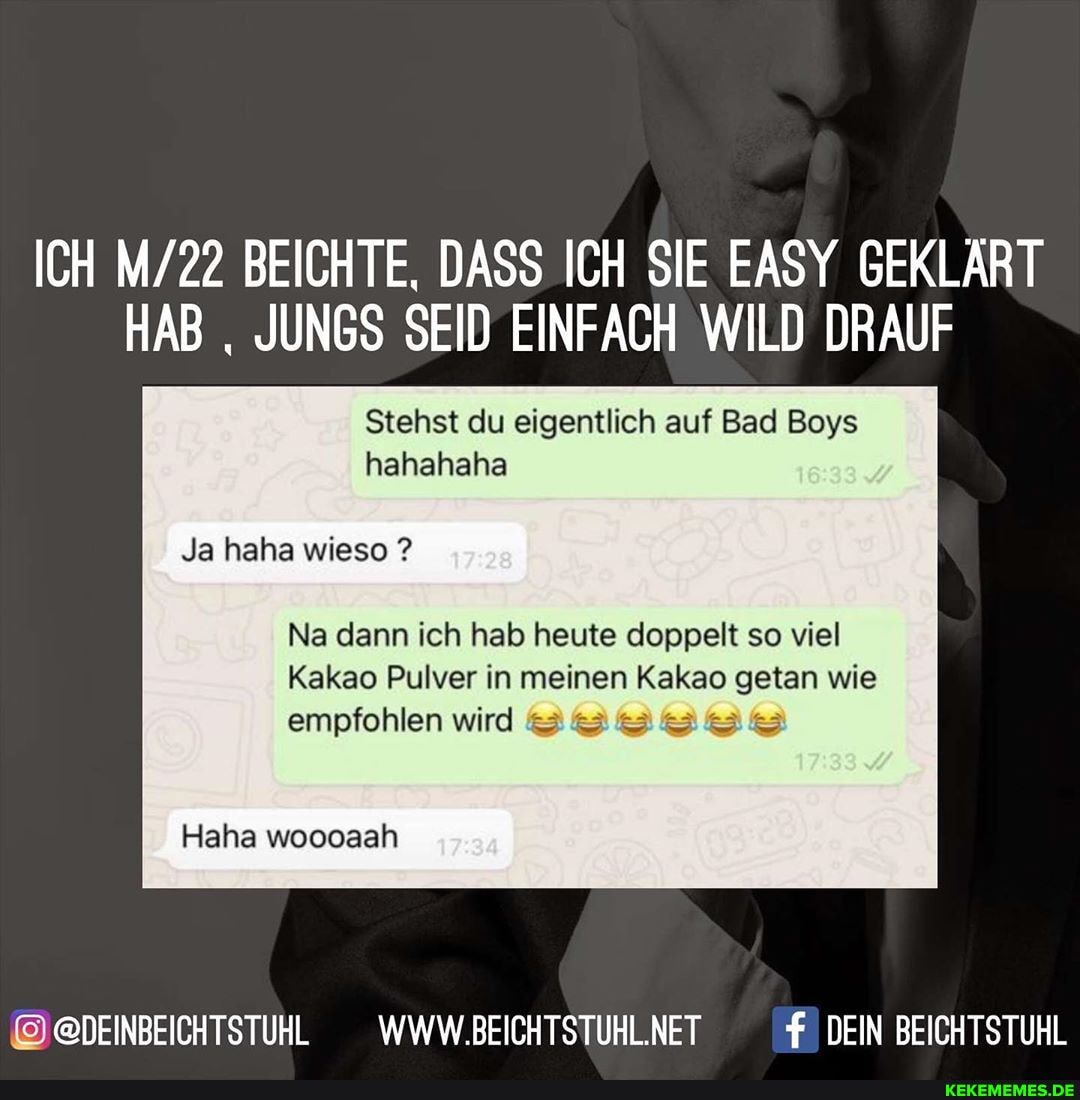 ICH BEICHTE, DASS ICH SIE EASY GEKLÄRT HAB JUNG SEID EINFACH WILD DRAUF
Stehst du eigentlich auf Bad Boys hahahaha
Ja haha wieso
Na dann ich hab heute doppelt so viel
Kakao Pulver in meinen Kakao getan wie
empfohlen wird
Haha woooaah
@@DEINBEICHTSTUHL _WWW.BEICHTSTUHLNET DEIN BEICHTSTUHL