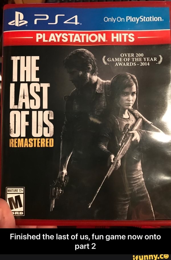 Only On PlayStation.
I PLAYSTATION.
AWARDS = 2014
REMASTERED
Finished the last of us, fun game now onto part 2 - Finished the last of us, fun game now onto part 2