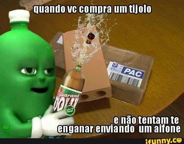 e
5
em quando ve compra um tijolo
-e nao tentam te
enganarenviando um aifone