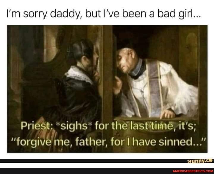 I M Sorry Daddy But I Ve Been A Bad Girl Priest Sighs For The Lasttime It S Forgive Me Father For Have Sinned America S Best Pics And Videos