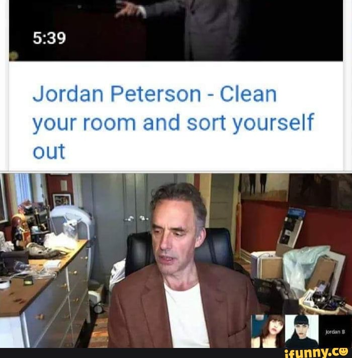 Jordan Peterson - Clean and yourself out - )