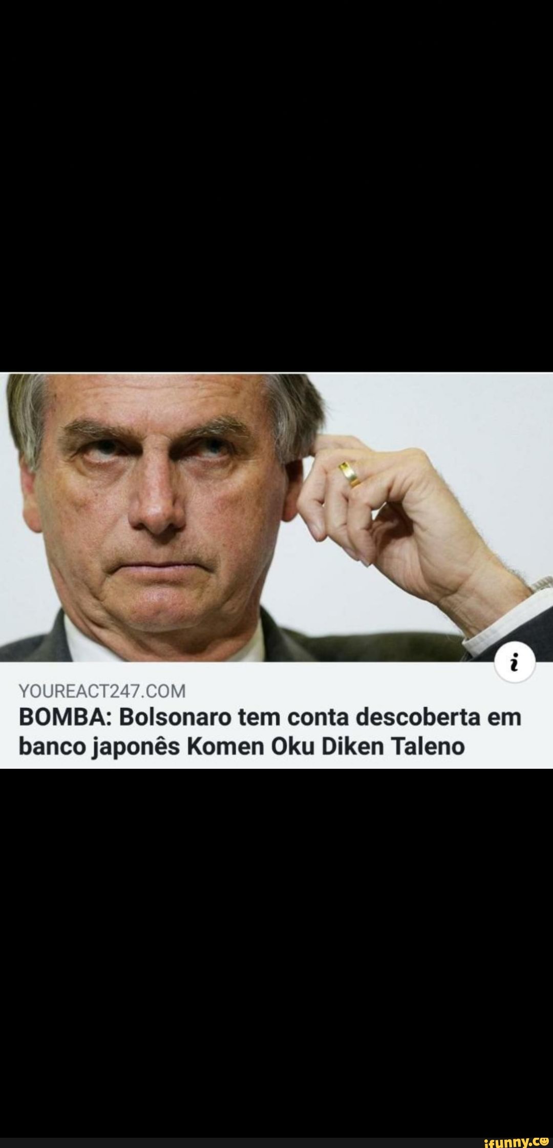 BOMBA:
Bolsonaro tem conta descoberta em
banco japonês Komen Oku Diken Taleno