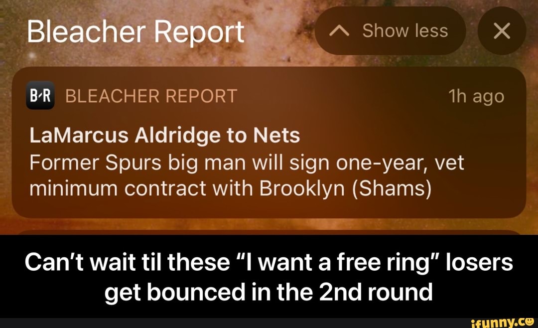 A Show less
Bleacher Report
BR BLEACHER REPORT
ago
LaMarcus Aldridge to Nets
Former Spurs big man will sign one-year, vet minimum contract with Brooklyn (Shams)
Can't wait til these want a free ring" losers get bounced in the round - Can’t wait til these “I want a free ring” losers get bounced in the 2nd round