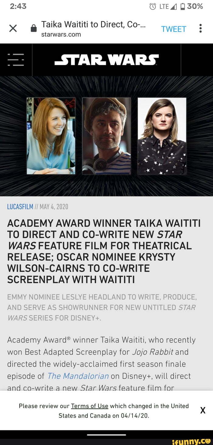 30%
xX Taika Waititi to Direct, Co-...
TWEE
LUCASFILM
ACADEMY AWARD WINNER TAIKA WAITITI TO DIRECT AND CO-WRITE NEW STAR WARS FEATURE FILM FOR THEATRICAL RELEASE; OSCAR NOMINEE KRYSTY WILSON-CAIRNS TO CO-WRITE SCREENPLAY WITH WAITITI
Academy winner Taika Waititi, who recently won Best Adapted Screenplay for Jojo Rabbit and directed the widely-acclaimed first season finale episode of Mandalorian on Disney+, will direct and co-write a new Star Wars feature film for
Please review our Terms of Use which changed in the United
States and Canada on
