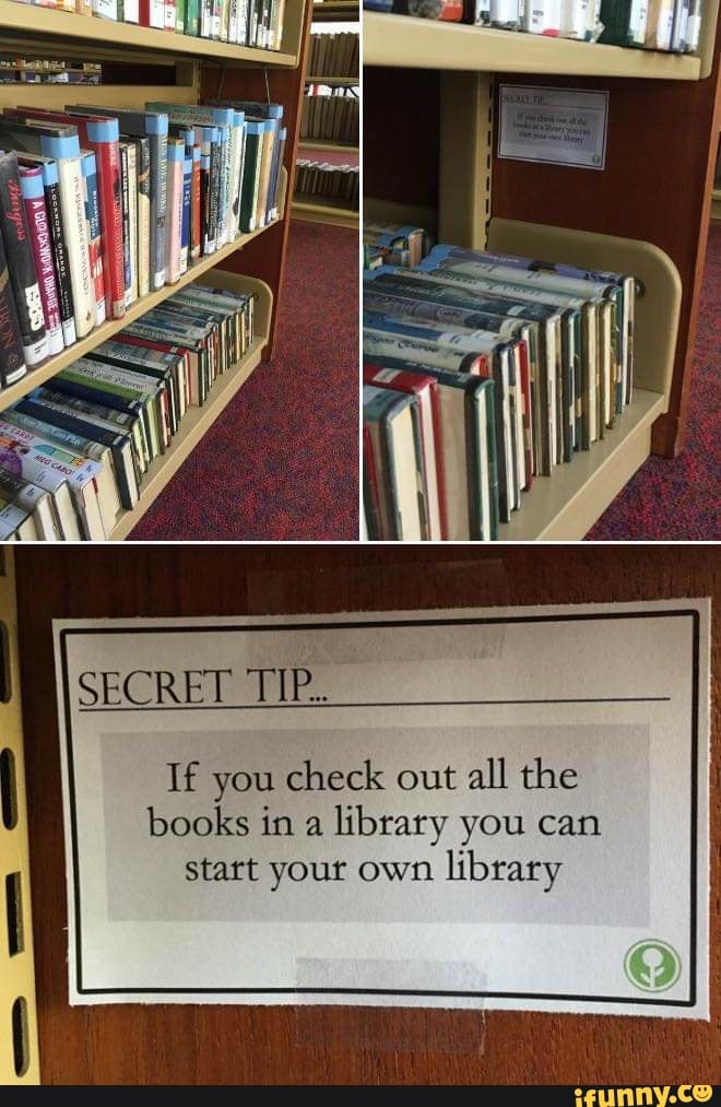 Tf you check out
all the
books in a
library you can
start your own
library