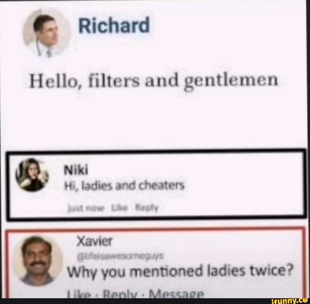 Richard
Hello, filters and gentlemen
Niki
Hi, ladies and cheaters
how he Renty
Xavier
Why you mentioned ladies twice? live . Raniv . Meccage
