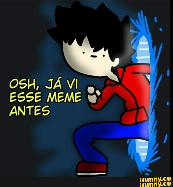 OSH, JÁ VI
q
ESSE MEME tqº