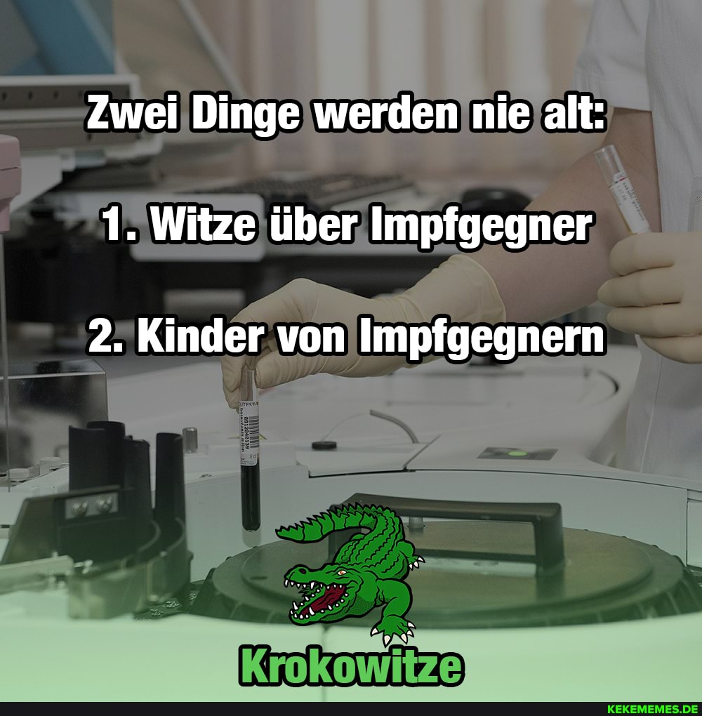 Zwei Dinge werden nie alt:
1. Witze über Impfgegner
2. Kinder von Impfgegnern