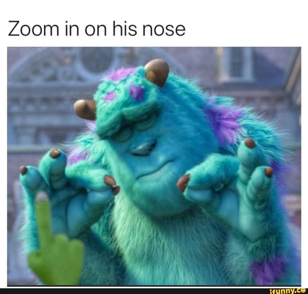 Zoom in on his nose
