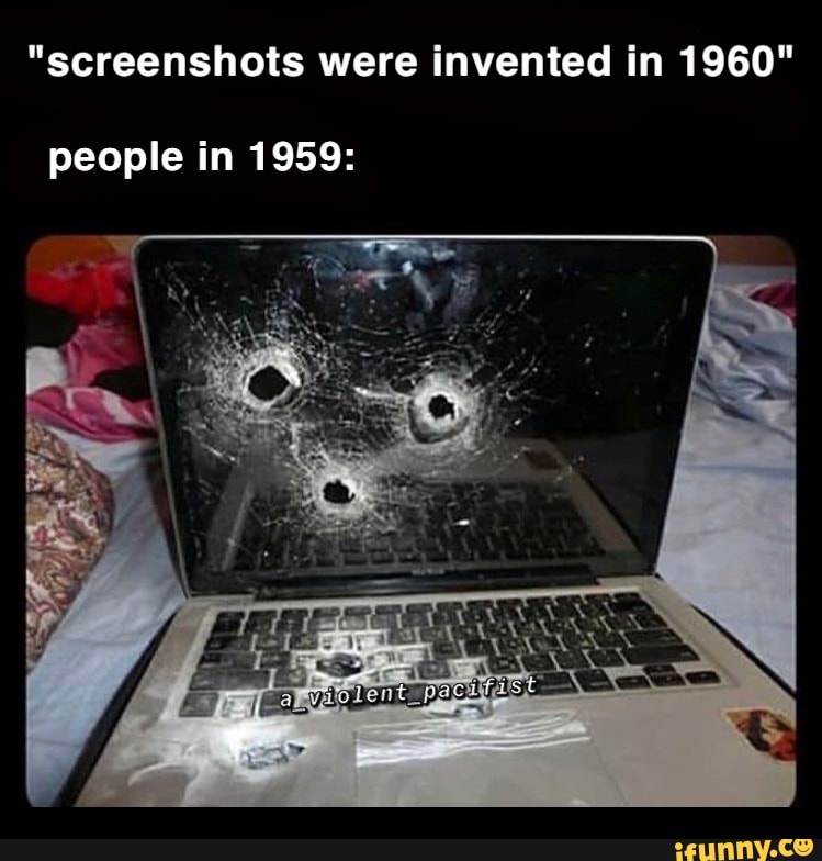 "screenshots were invented in 1960"
people in 1959: