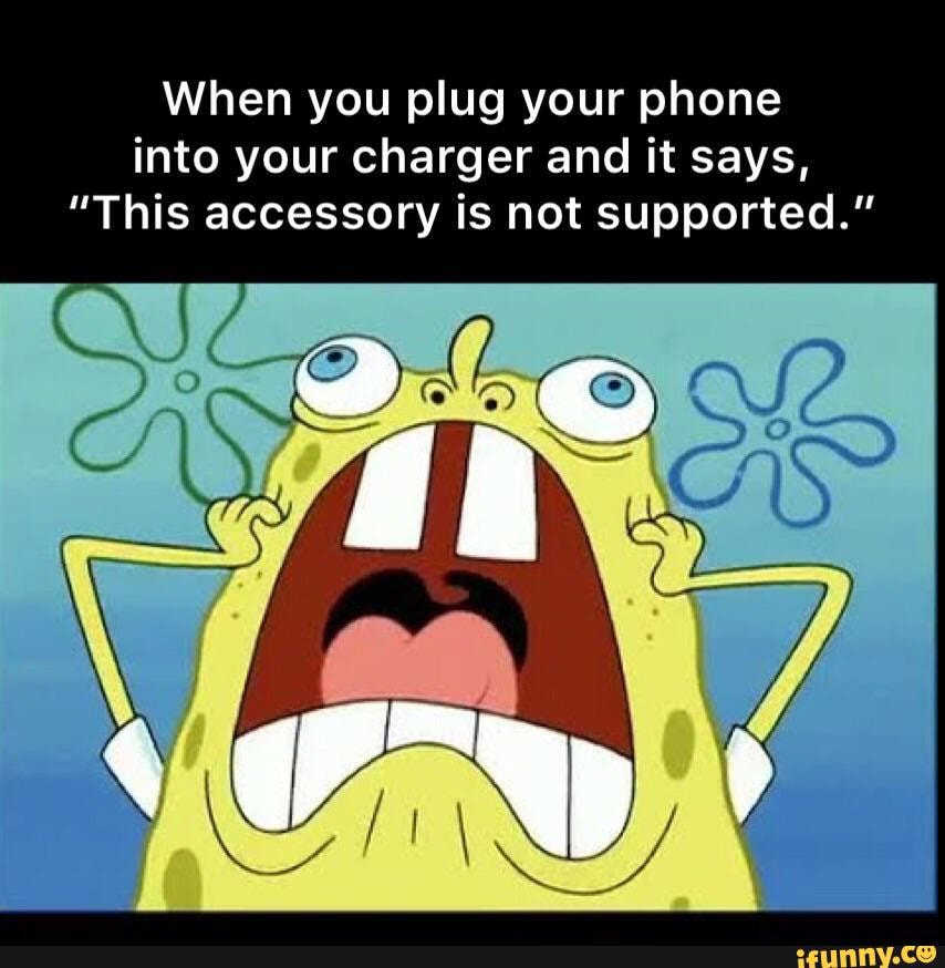 When you plug your phone into your charger and it says, "This accessory