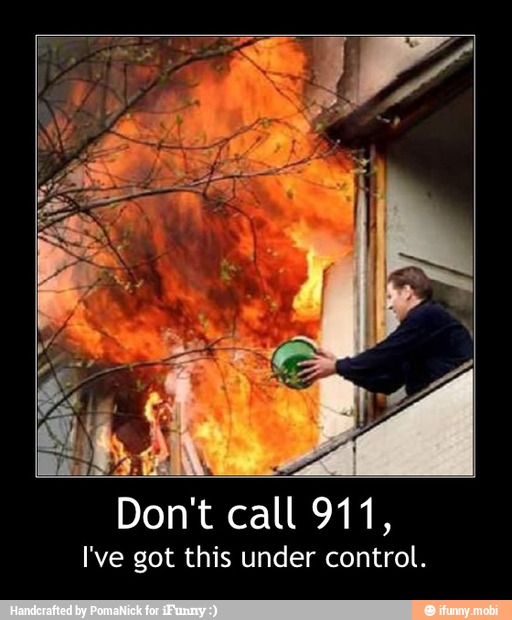 Don't call 911,
I've got this under control. - Don't call 911,
I've got this under control.
