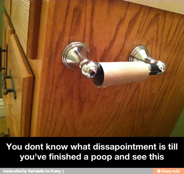You dont know what dissapointment is till
you've finished a poop and see this - You dont know what dissapointment is till you've finished a poop and see this