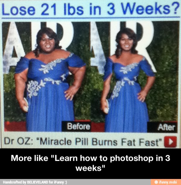 Lose 21 lbs in 3 Weeks?
Dr OZ: "Miracle Pill Burns Fat Fast" Y
More like "Learn how to photoshop in 3
weeks" - More like "Learn how to photoshop in 3 weeks"