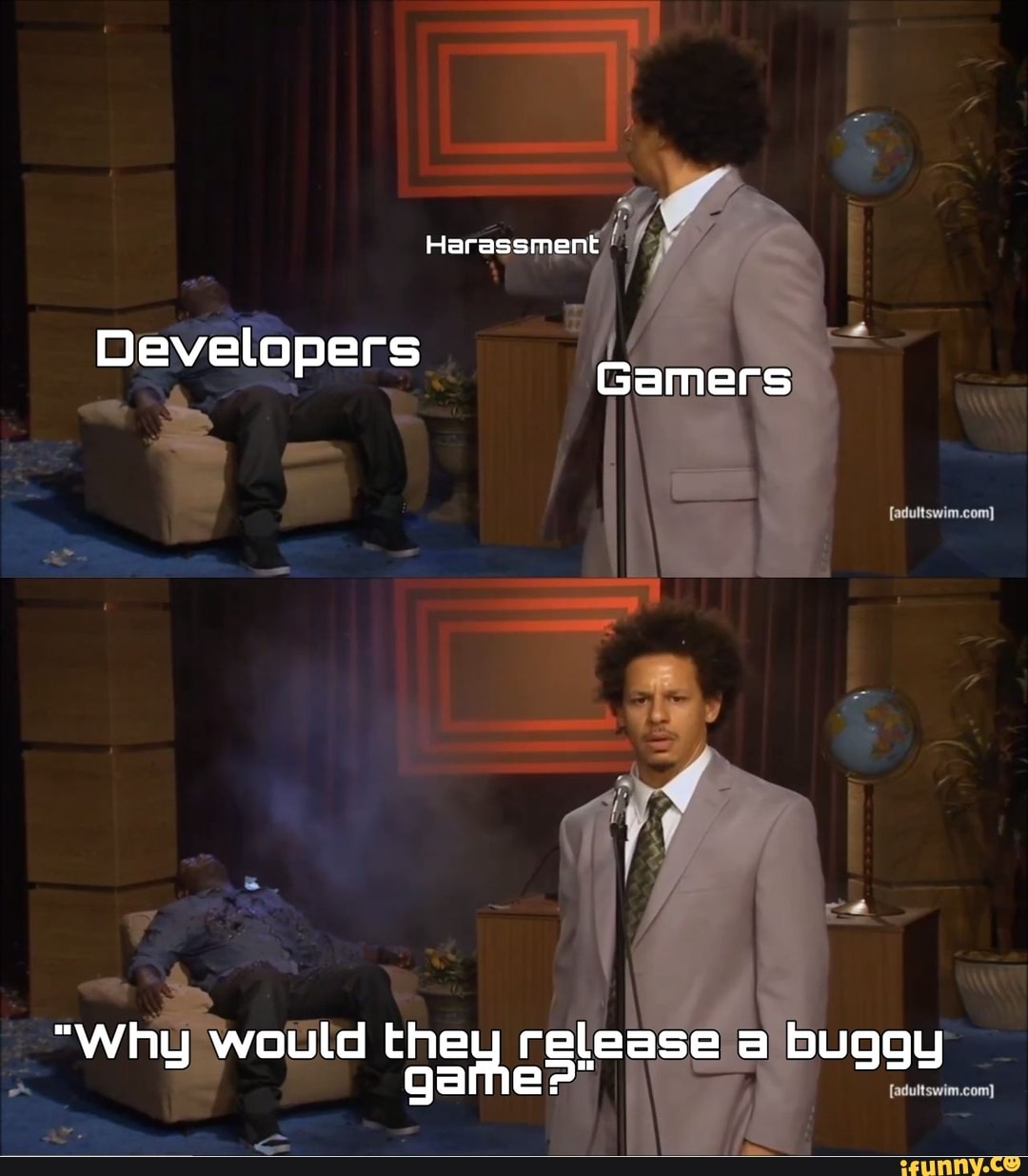 Harassment
Developers Gemers
"Why would 'games" a Buggy
ar-
