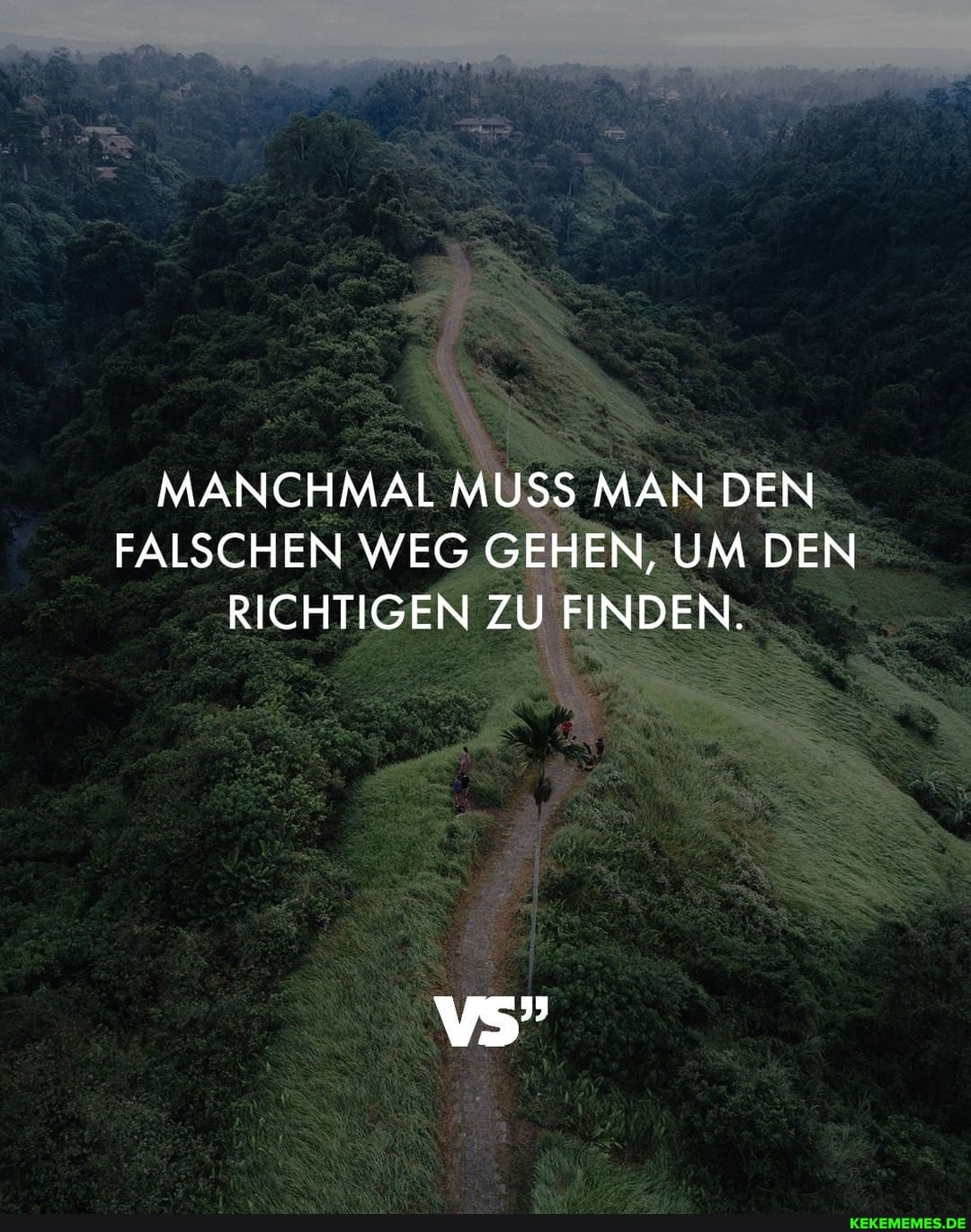 MANCHMAL MUSS MAN DEN FALSCHEN WEG GEHEN, UM DEN RICHTIGEN ZU FINDEN.