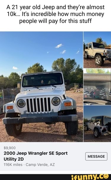 A 21 year old Jeep and they're almost It's incredible how much money people  will pay for this stuff 2000 Jeep Wrangler SE Sport Utility 116K miles -  Camp Verde, AZ MESSAGE - iFunny